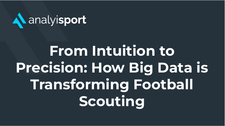 From Intuition to Precision How Big Data is Transforming Football Scouting